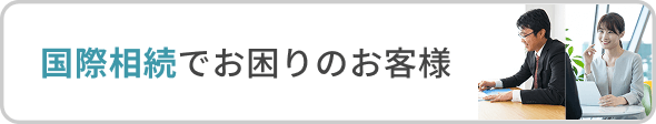 国際相続でお困りのお客様